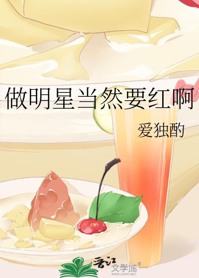 做明星当然要红啊 爱独酌 笔趣阁