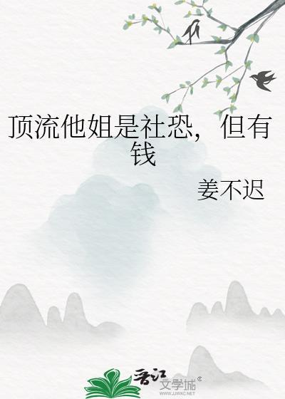 顶流他姐是社恐但有钱晋江