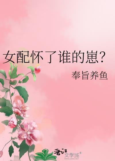 女配怀了谁的崽TXT免费