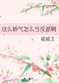 这么娇气怎么当反派啊百度