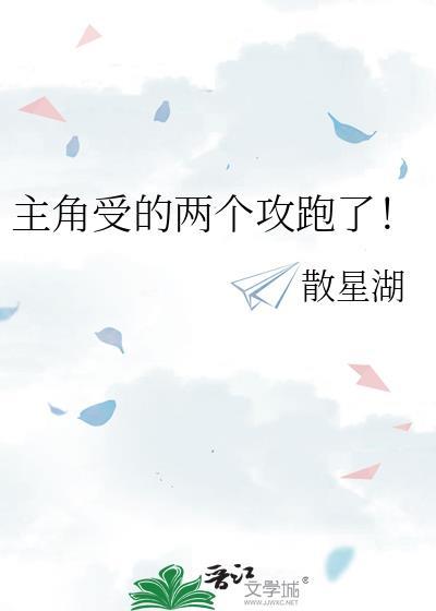 主角受的两个攻跑了!免费