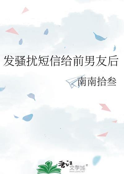 发骚扰短信给前男友后南南拾叁TXT