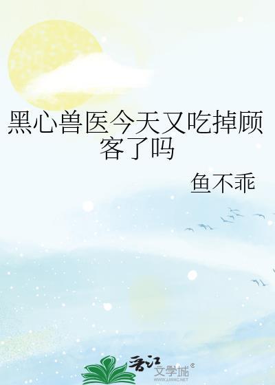 黑心兽医今天又吃掉顾客了吗