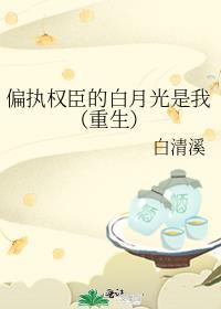 偏执权臣的白月光是我（重生）