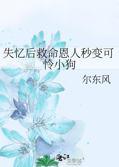 失忆后救命恩人秒变可怜小狗