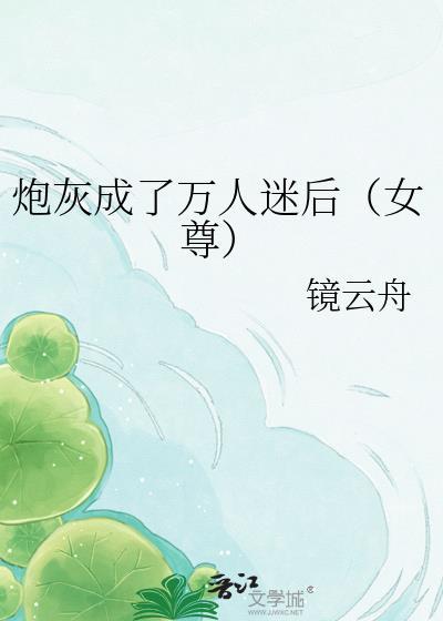 炮灰成了万人迷后(女尊)