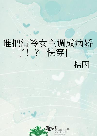 谁把清冷女主调成病娇了！？[快穿]